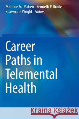 Career Paths in Telemental Health Marlene M. Maheu Kenneth P. Drude Shawna D. Wright 9783319795287 Springer