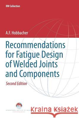 Recommendations for Fatigue Design of Welded Joints and Components A. Hobbacher 9783319795300 Springer