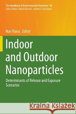 Indoor and Outdoor Nanoparticles: Determinants of Release and Exposure Scenarios Viana, Mar 9783319795553 Springer