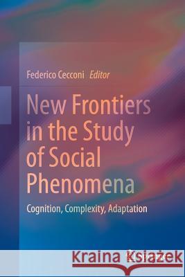 New Frontiers in the Study of Social Phenomena: Cognition, Complexity, Adaptation Cecconi, Federico 9783319795584 Springer