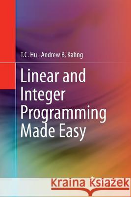 Linear and Integer Programming Made Easy T C Hu Andrew B Kahng  9783319795683 Springer