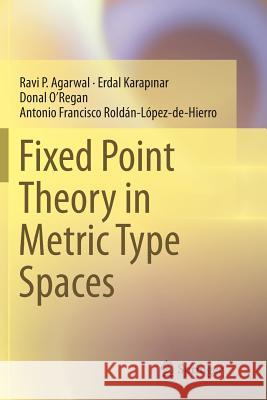 Fixed Point Theory in Metric Type Spaces Ravi P. Agarwal Erdal Karapinar Donal O'Regan 9783319795768 Springer