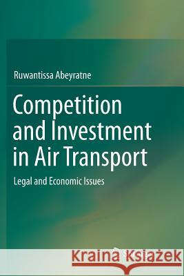 Competition and Investment in Air Transport: Legal and Economic Issues Abeyratne, Ruwantissa 9783319796147 Springer International Publishing AG