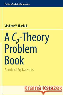 A Cp-Theory Problem Book: Functional Equivalencies Tkachuk, Vladimir V. 9783319796161 Springer