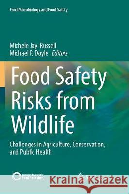 Food Safety Risks from Wildlife: Challenges in Agriculture, Conservation, and Public Health Jay-Russell, Michele 9783319796277 Springer International Publishing AG