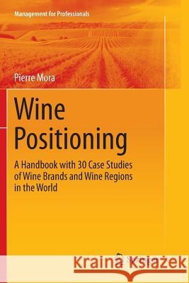 Wine Positioning: A Handbook with 30 Case Studies of Wine Brands and Wine Regions in the World Mora, Pierre 9783319796345