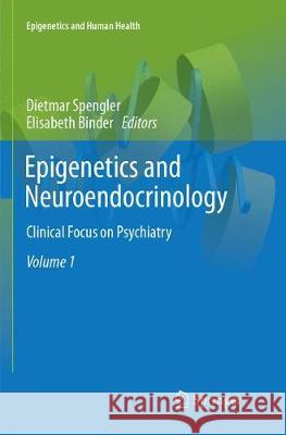 Epigenetics and Neuroendocrinology: Clinical Focus on Psychiatry, Volume 1 Spengler, Dietmar 9783319796369 Springer