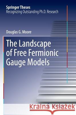 The Landscape of Free Fermionic Gauge Models Douglas G. Moore 9783319796482