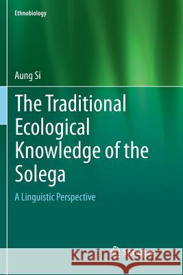 The Traditional Ecological Knowledge of the Solega: A Linguistic Perspective Si, Aung 9783319796574