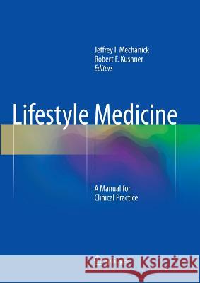Lifestyle Medicine: A Manual for Clinical Practice Mechanick, Jeffrey I. 9783319796598 Springer