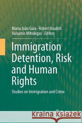 Immigration Detention, Risk and Human Rights: Studies on Immigration and Crime Guia, Maria João 9783319796604 Springer
