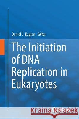 The Initiation of DNA Replication in Eukaryotes Daniel L. Kaplan 9783319796611