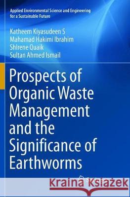 Prospects of Organic Waste Management and the Significance of Earthworms Katheem Kiyasudeen S Mahamad Hakimi Ibrahim Shlrene Quaik 9783319796635 Springer International Publishing AG