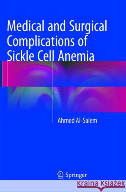 Medical and Surgical Complications of Sickle Cell Anemia Ahmed Al-Salem   9783319796734