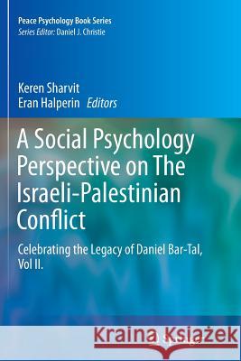 A Social Psychology Perspective on the Israeli-Palestinian Conflict: Celebrating the Legacy of Daniel Bar-Tal, Vol II. Sharvit, Keren 9783319796864
