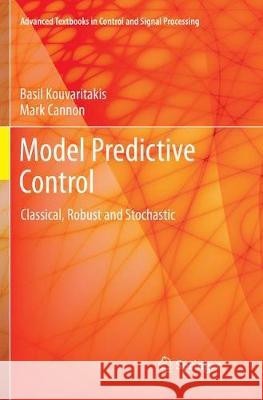 Model Predictive Control: Classical, Robust and Stochastic Kouvaritakis, Basil 9783319796895 Springer International Publishing AG