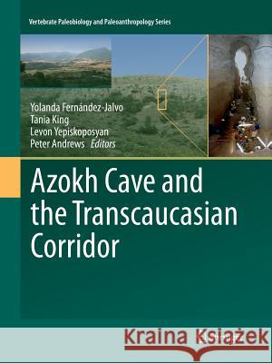 Azokh Cave and the Transcaucasian Corridor Yolanda Fernandez-Jalvo Tania King Levon Yepiskoposyan 9783319797007 Springer