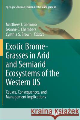 Exotic Brome-Grasses in Arid and Semiarid Ecosystems of the Western Us: Causes, Consequences, and Management Implications Germino, Matthew J. 9783319797014 Springer