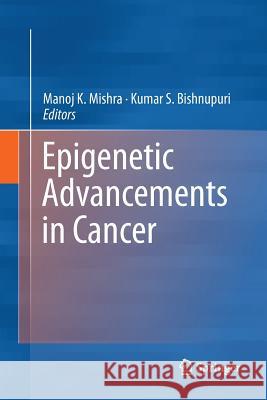Epigenetic Advancements in Cancer Manoj K Mishra Kumar S Bishnupuri  9783319797069 Springer