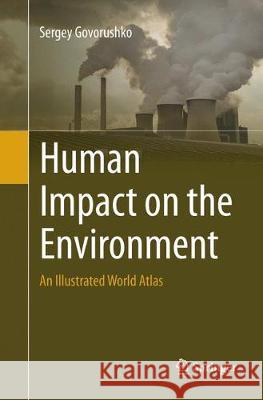 Human Impact on the Environment: An Illustrated World Atlas Govorushko, Sergey 9783319797076 Springer