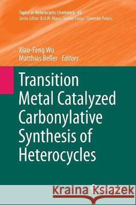 Transition Metal Catalyzed Carbonylative Synthesis of Heterocycles Xiao-Feng Wu Matthias Beller  9783319797090 Springer International Publishing AG