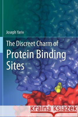 The Discreet Charm of Protein Binding Sites Joseph Yariv   9783319797175