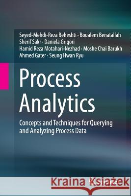 Process Analytics: Concepts and Techniques for Querying and Analyzing Process Data Beheshti, Seyed-Mehdi-Reza 9783319797243
