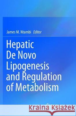 Hepatic de Novo Lipogenesis and Regulation of Metabolism Ntambi, James M. 9783319797281 Springer International Publishing AG