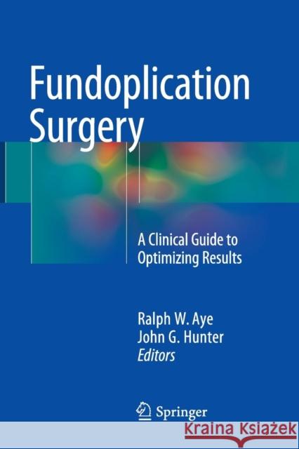 Fundoplication Surgery: A Clinical Guide to Optimizing Results Aye, Ralph W. 9783319797335 Springer International Publishing AG