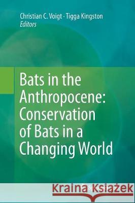 Bats in the Anthropocene: Conservation of Bats in a Changing World Christian C. Voigt Tigga Kingston  9783319797533 Springer International Publishing AG