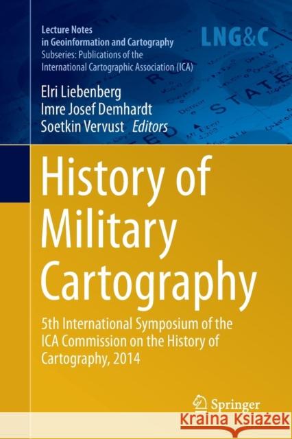 History of Military Cartography: 5th International Symposium of the Ica Commission on the History of Cartography, 2014 Liebenberg, Elri 9783319797571