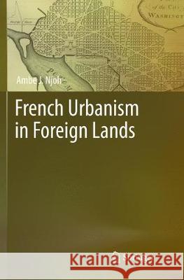 French Urbanism in Foreign Lands Ambe J. Njoh   9783319797625 Springer International Publishing AG