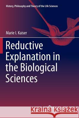 Reductive Explanation in the Biological Sciences Marie I. Kaiser   9783319797663