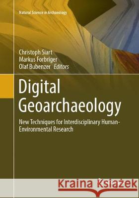 Digital Geoarchaeology: New Techniques for Interdisciplinary Human-Environmental Research Siart, Christoph 9783319797687 Springer