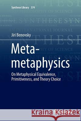Meta-Metaphysics: On Metaphysical Equivalence, Primitiveness, and Theory Choice Benovsky, Jiri 9783319797724 Springer