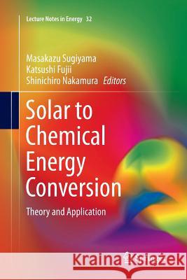 Solar to Chemical Energy Conversion: Theory and Application Sugiyama, Masakazu 9783319797830 Springer