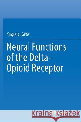 Neural Functions of the Delta-Opioid Receptor Ying Xia 9783319798011 Springer