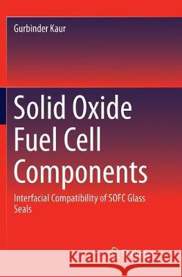 Solid Oxide Fuel Cell Components: Interfacial Compatibility of SOFC Glass Seals Kaur, Gurbinder 9783319798134 Springer International Publishing AG