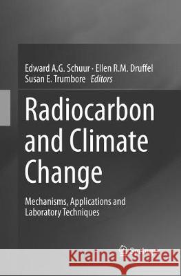 Radiocarbon and Climate Change: Mechanisms, Applications and Laboratory Techniques Schuur, Edward a. G. 9783319798202