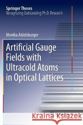 Artificial Gauge Fields with Ultracold Atoms in Optical Lattices Monika Aidelsburger   9783319798486 Springer International Publishing AG