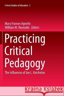 Practicing Critical Pedagogy: The Influences of Joe L. Kincheloe Agnello, Mary Frances 9783319798516 Springer
