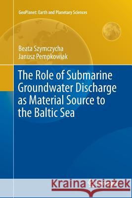The Role of Submarine Groundwater Discharge as Material Source to the Baltic Sea Beata Szymczycha Janusz Pempkowiak  9783319798653 Springer International Publishing AG