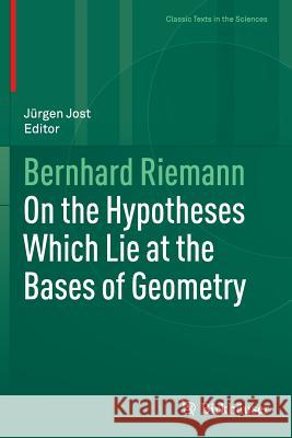 On the Hypotheses Which Lie at the Bases of Geometry Jurgen Jost Bernhard Riemann 9783319798806 Birkhauser