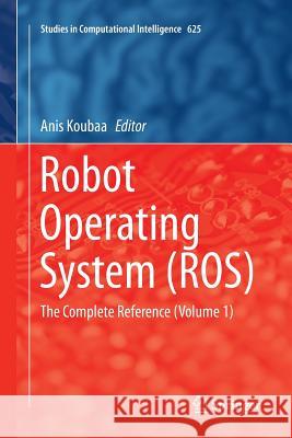 Robot Operating System (Ros): The Complete Reference (Volume 1) Koubaa, Anis 9783319798844