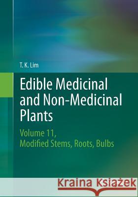 Edible Medicinal and Non-Medicinal Plants: Volume 11 Modified Stems, Roots, Bulbs Lim, T. K. 9783319798868 Springer