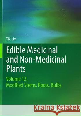 Edible Medicinal and Non-Medicinal Plants: Volume 12 Modified Stems, Roots, Bulbs Lim, T. K. 9783319798875 Springer International Publishing AG