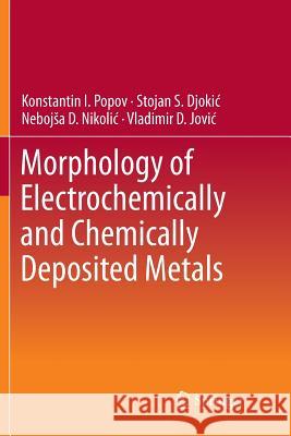 Morphology of Electrochemically and Chemically Deposited Metals Konstantin I. Popov Stojan S. Djokic Nebojsˇa D. Nikolic 9783319798899 Springer