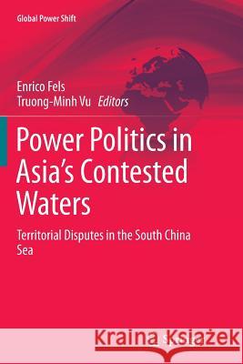 Power Politics in Asia's Contested Waters: Territorial Disputes in the South China Sea Fels, Enrico 9783319799001 Springer