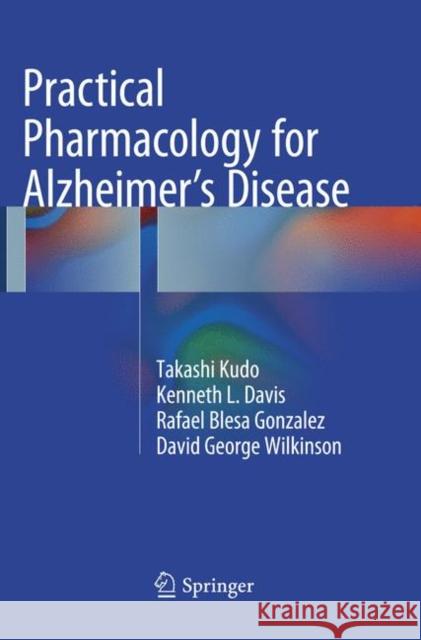 Practical Pharmacology for Alzheimer's Disease Takashi Kudo Kenneth L. Davis Rafael Bles 9783319799063 Springer