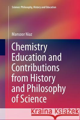 Chemistry Education and Contributions from History and Philosophy of Science Mansoor Niaz 9783319799155 Springer